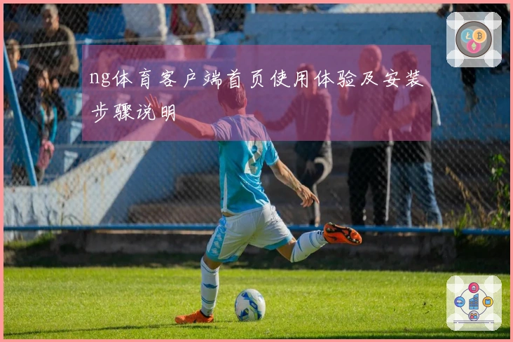 ng体育客户端首页使用体验及安装步骤说明
