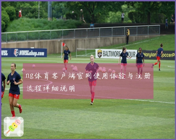 ng体育客户端官网使用体验与注册流程详细说明