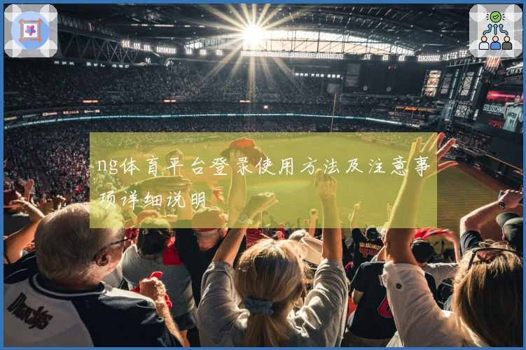 ng体育平台登录使用方法及注意事项详细说明