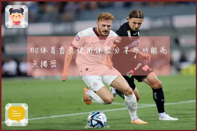 ng体育首页使用体验分享与功能亮点揭密