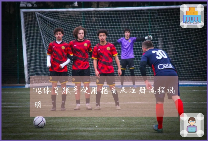 ng体育账号使用指南及注册流程说明